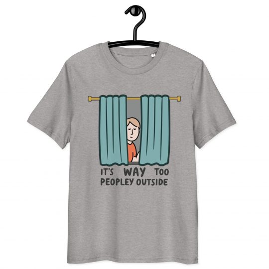 It's Way Too Peopley Outside - Unisex Organic Cotton T-Shirt