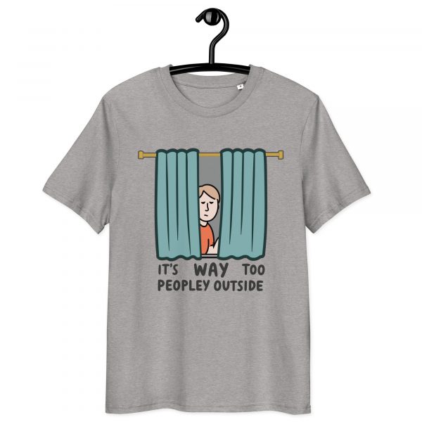 It's Way Too Peopley Outside - Unisex Organic Cotton T-Shirt